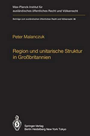 Region und unitarische Struktur in Großbritannien / Regionalism and Unitary Structure in Great Britain: Die verfassungsrechtliche und verwaltungsorganisatorische Bedeutung der Region in England, Wales und Schottland / The constitutional and administrative significance of regionalism in England, Wales and Scottland de P. Malanczuk