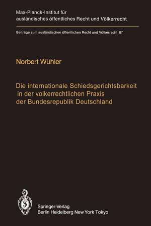 Die internationale Schiedsgerichtsbarkeit in der völkerrechtlichen Praxis der Bundesrepublik Deutschland / The Federal Republic of Germany and International Arbitration de Norbert Wühler