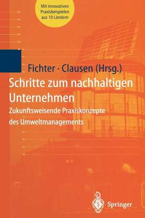 Schritte zum nachhaltigen Unternehmen: Zukunftsweisende Praxiskonzepte des Umweltmanagements de Klaus Fichter