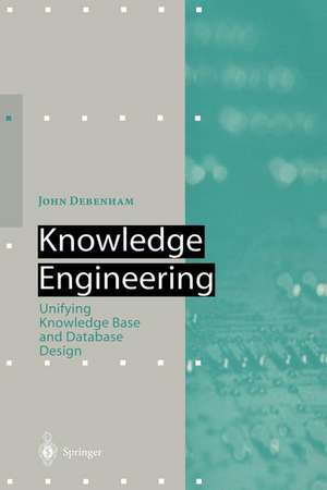 Knowledge Engineering: Unifying Knowledge Base and Database Design de John Debenham