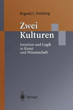 Zwei Kulturen: Intuition und Logik in Kunst und Wissenschaft de Evgenij L. Feinberg