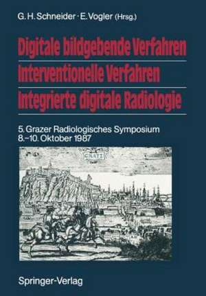 Digitale bildgebende Verfahren Interventionelle Verfahren Integrierte digitale Radiologie: 5. Grazer Radiologisches Symposium 8.–10. Oktober 1987 de G. H. Schneider