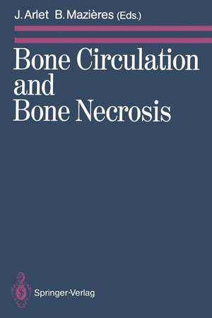 Bone Circulation and Bone Necrosis: Proceedings of the IVth International Symposium on Bone Circulation, Toulouse (France), 17th–19th September 1987 de Jacques Arlet