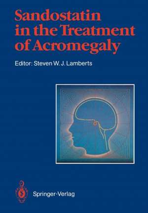 Sandostatin® in the Treatment of Acromegaly: Consensus Round Table, Amsterdam 1987 de Steven W. J. Lamberts