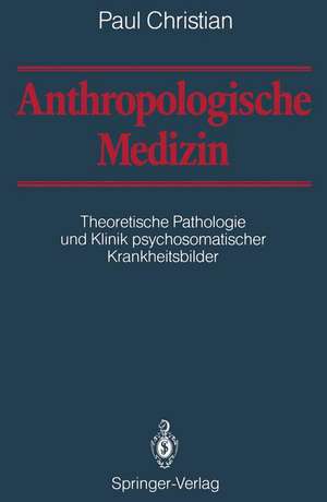 Anthropologische Medizin: Theoretische Pathologie und Klinik psychosomatischer Krankheitsbilder de Paul Christian