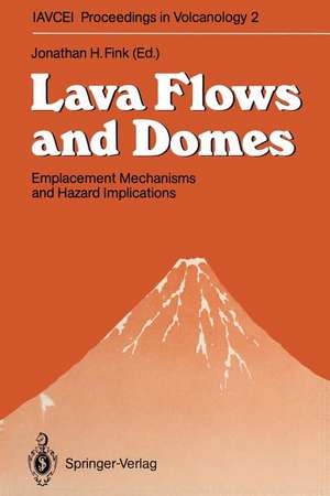 Lava Flows and Domes: Emplacement Mechanisms and Hazard Implications de Jonathan H. Fink