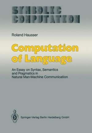 Computation of Language: An Essay on Syntax, Semantics and Pragmatics in Natural Man-Machine Communication de Roland Hausser