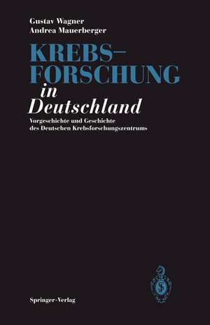 Krebsforschung in Deutschland: Vorgeschichte und Geschichte des Deutschen Krebsforschungszentrums de Gustav Wagner