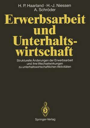 Erwerbsarbeit und Unterhaltswirtschaft: Strukturelle Änderungen der Erwerbsarbeit und ihre Wechselwirkungen zu unterhaltswirtschaftlichen Aktivitäten de Hans P. Haarland