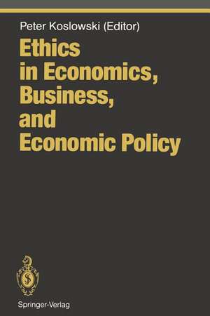 Ethics in Economics, Business, and Economic Policy de Peter Koslowski