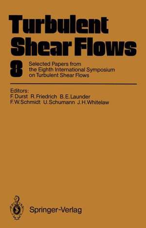 Turbulent Shear Flows 8: Selected Papers from the Eighth International Symposium on Turbulent Shear Flows, Munich, Germany, September 9 – 11, 1991 de Franz Durst