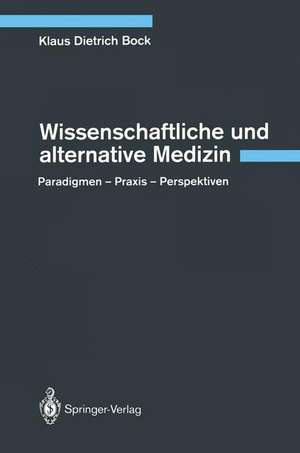 Wissenschaftliche und alternative Medizin: Paradigmen — Praxis — Perspektiven de Klaus D. Bock