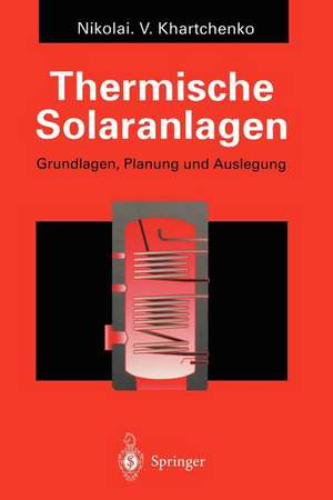 Thermische Solaranlagen: Grundlagen, Planung und Auslegung de Nikolai V. Khartchenko