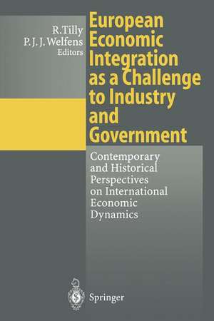 European Economic Integration as a Challenge to Industry and Government: Contemporary and Historical Perspectives on International Economic Dynamics de Richard Tilly