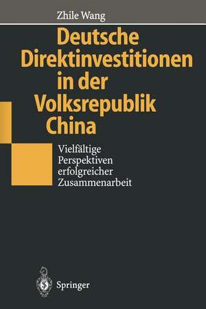 Deutsche Direktinvestitionen in der Volksrepublik China: Vielfältige Perspektiven erfolgreicher Zusammenarbeit de R. Heufers