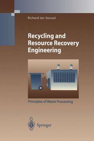 Recycling and Resource Recovery Engineering: Principles of Waste Processing de Richard I. Stessel