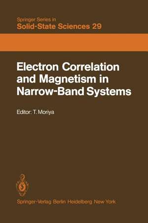 Electron Correlation and Magnetism in Narrow-Band Systems: Proceedings of the Third Taniguchi International Symposium, Mount Fuji, Japan, November 1–5, 1980 de T. Moriya