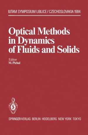 Optical Methods in Dynamics of Fluids and Solids: Proceedings of an International Symposium, held at the Institute of Thermomechanics Czechoslovak Academy of Sciences Liblice Castle, September 17–21, 1984 de M. Pichal