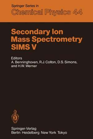 Secondary Ion Mass Spectrometry SIMS V: Proceedings of the Fifth International Conference, Washington, DC, September 30 – October 4, 1985 de Alfred Benninghoven