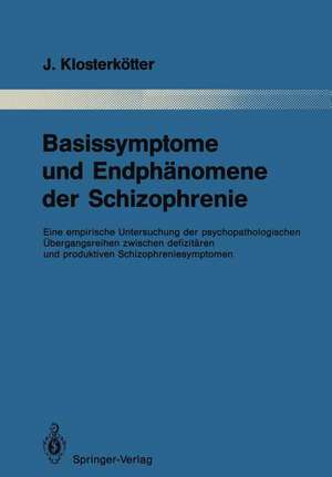 Basissymptome und Endphänomene der Schizophrenie: Eine empirische Untersuchung der psychopathologischen Übergangsreihen zwischen defizitären und produktiven Schizophreniesymptomen de Joachim Klosterkötter