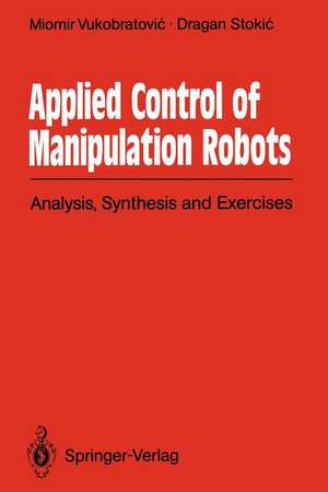 Applied Control of Manipulation Robots: Analysis, Synthesis and Exercises de Miomir Vukobratovic