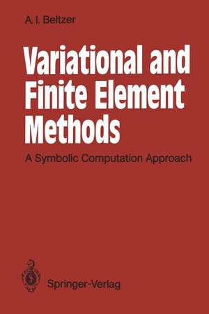 Variational and Finite Element Methods: A Symbolic Computation Approach de Abraham I. Beltzer