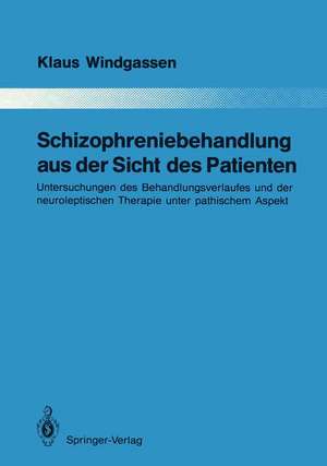 Schizophreniebehandlung aus der Sicht des Patienten: Untersuchungen des Behandlungsverlaufes und der neuroleptischen Therapie unter pathischem Aspekt de Klaus Windgassen