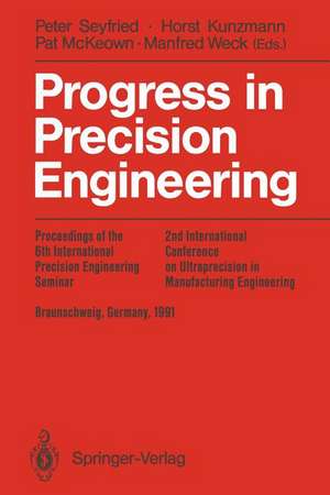 Progress in Precision Engineering: Proceedings of the 6th International Precision Engineering Seminar (IPES 6)/2nd International Conference on Ultraprecision in Manufacturing Engineering (UME 2), May, 1991 Braunschweig, Germany de Peter Seyfried