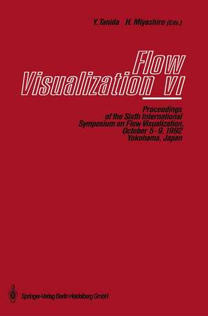 Flow Visualization VI: Proceedings of the Sixth International Symposium on Flow Visualization, October 5–9, 1992, Yokohama, Japan de Yoshimichi Tanida