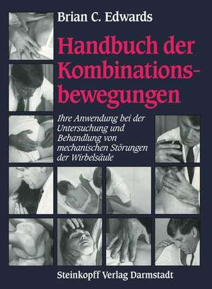 Handbuch der Kombinationsbewegungen: Ihre Anwendung bei der Untersuchung und Behandlung von mechanischen Störungen der Wirbelsäule de Brian C. Edwards