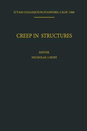 Creep in Structures: Colloquium Held at Stanford University, California July 11–15, 1960 de Nicholas J. Hoff