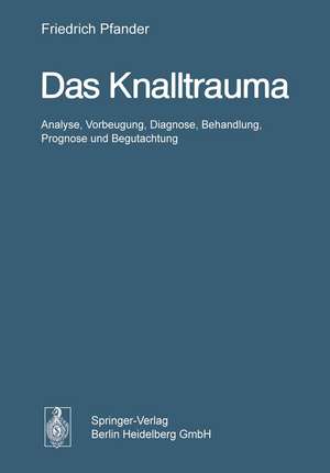 Das Knalltrauma: Analyse, Vorbeugung, Diagnose, Behandlung, Prognose und Begutachtung de H. Bongarts