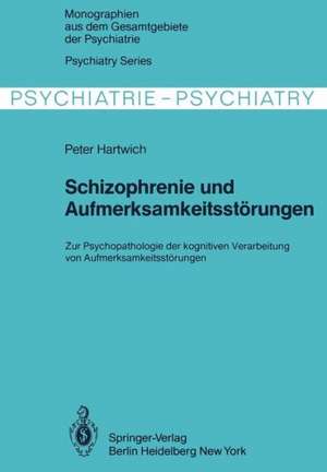 Schizophrenie und Aufmerksamkeitsstörungen: Zur Psychopathologie der kognitiven Verarbeitung von Aufmerksamkeitsleistungen de P. Hartwich