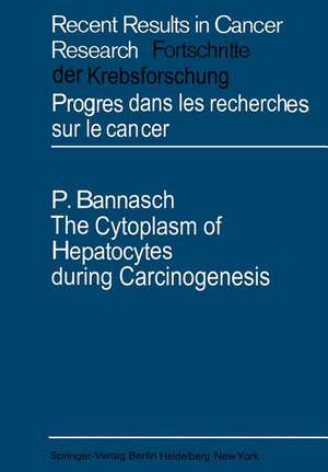 The Cytoplasm of Hepatocytes during Carcinogenesis: Electron- and Lightmicroscopical Investigations of the Nitrosomorpholine-intoxicated Rat Liver de Peter Bannasch