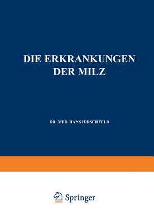 Die Erkrankungen der Milz. Die Hepato-Lienalen Erkrankungen. Die Operationen an der Milz bei den Hepato-Lien Alen Erkrankungen de Hans Hirschfeld