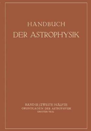 Handbuch der Astrophysik: Band III / Zweite Hälfte Grundlagen der Astrophysik Dritter Teil de W. Grotrian