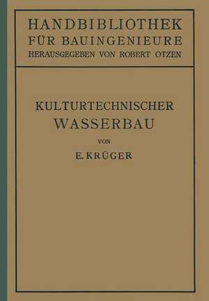 Kulturtechnischer Wasserbau: III.Teil Wasserbau 7.Band de E. Krüger