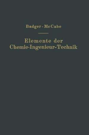 Elemente der Chemie-Ingenieur-Technik: Wissenschaftliche Grundlagen und Arbeitsvorgänge der chemisch-technologischen Apparaturen de Walther L. Badger