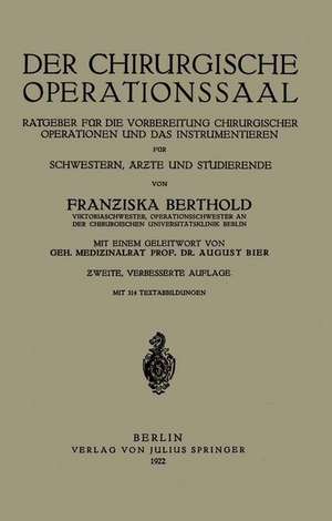 Der Chirurgische Operationssaal: Ratgeber für Die Vorbereitung Chirurgischer Operationen und Das Instrumentieren für Schwestern, Ärzte und Studierende de Franziska Berthold