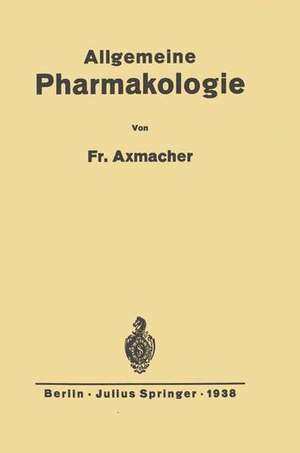 Allgemeine Pharmakologie: Ein Grundriß für Ärzte und Studierende de Friederich Axmacher