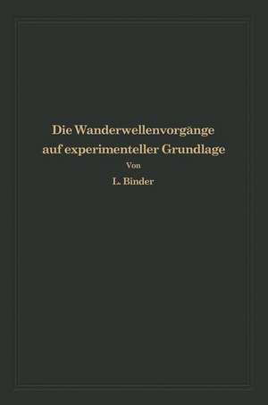 Die Wanderwellenvorgänge auf experimenteller Grundlage: Aus Anlaß der Jahrhundertfeier der Technischen Hochschule Dresden de Ludwig Binder