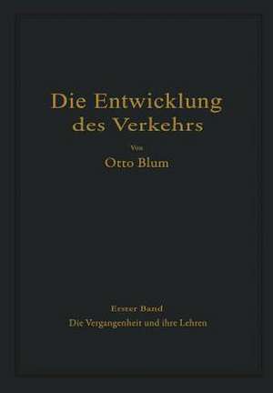 Die Entwicklung des Verkehrs: Erster Band Die Vergangenheit und ihre Lehren de Otto Blum