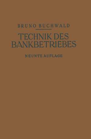 Die Technik des Bankbetriebes: Ein Hand- und Lehrbuch des praktischen Bank- und Börsenwesens de Bruno Buchwald