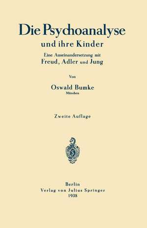 Die Psychoanalyse und ihre Kinder: Eine Auseinandersetzung mit Freud, Adler und Jung de Oswald Bumke