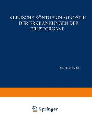 Klinische Röntgendiagnostik der Erkrankungen der Brustorgane de H. Chaoul