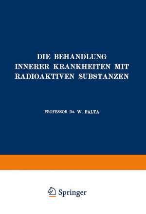 Die Behandlung Innerer Krankheiten mit Radioaktiven Substanzen de W. Falta