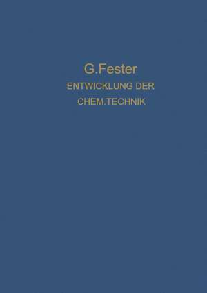 Die Entwicklung der chemischen Technik bis zu den Anfängen der Grossindustrie Ein Technologisch-Historischer Versuch de Gustav Fester