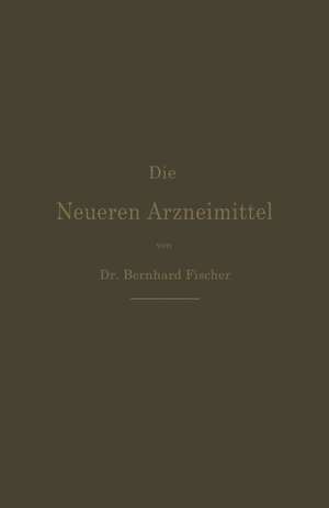 Die Neueren Arzneimittel: Apotheker, Aerzte und Drogisten de Bernhard Fischer