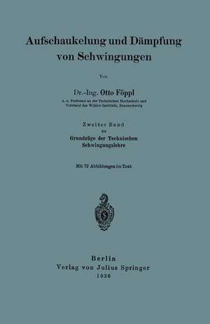 Aufschaukelung und Dämpfung von Schwingungen: Zweiter Band zu Grundzüge der Technischen Schwingungslehre de Otto Föppl