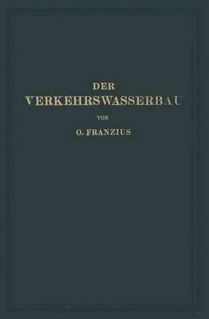 Der Verkehrswasserbau: Ein Wasserbau-Handbuch für Studium und Praxis de Otto Franzius